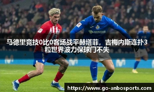 马德里竞技0比0客场战平赫塔菲，吉梅内斯连扑3粒世界波力保球门不失