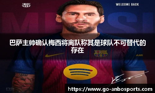 巴萨主帅确认梅西将离队称其是球队不可替代的存在