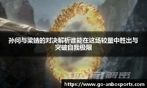 孙问与梁靖的对决解析谁能在这场较量中胜出与突破自我极限