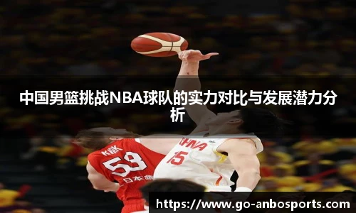 中国男篮挑战NBA球队的实力对比与发展潜力分析
