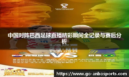 中国对阵巴西足球直播精彩瞬间全记录与赛后分析